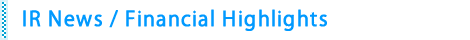 IR News / Financial Highlights